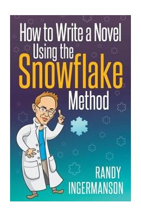 How to Write a Novel Using the Snowflake Method - Randy Ingermanson