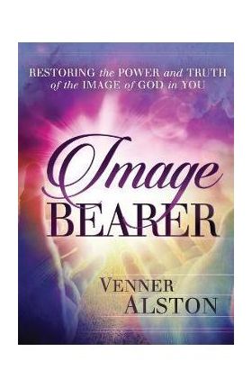 Image Bearer: Restoring the power and truth of the image of God in you - Venner Alston