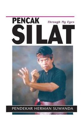 Indonesian Martial Arts: Pencak Silat Through my Eyes - Herman Suwanda