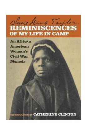 Reminiscences of My Life in Camp: An African American Woman's Civil War Memoir - Susie King Taylor