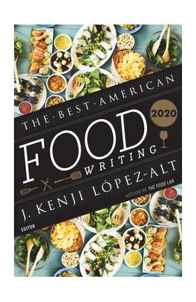 The Best American Food Writing 2020 - J. Kenji L&#65533;pez-alt