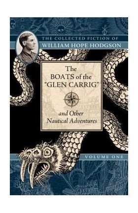 The Boats of the glen Carrig and Other Nautical Adventures: The Collected Fiction of William Hope Hodgson, Volume 1 - William Hope Hodgson