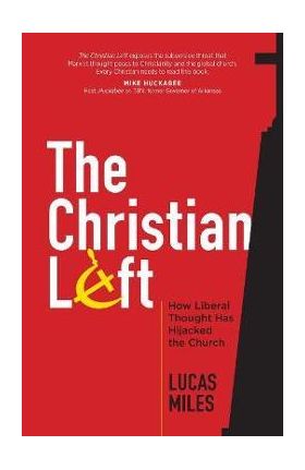 The Christian Left: How Liberal Thought Has Hijacked the Church - Lucas Miles