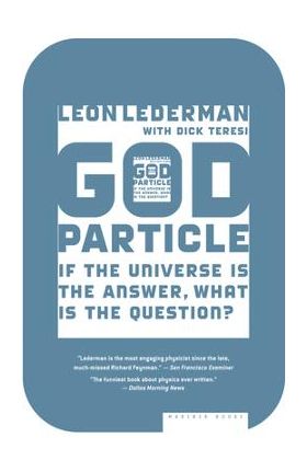 The God Particle: If the Universe Is the Answer, What Is the Question? - Leon Lederman