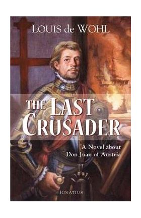 The Last Crusader: A Novel about Don Juan of Austria - Louis De Wohl