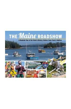 The Maine Roadshow: A Roadside Tour of the State's History, Culture, Food, Funk & Oddities - Tim O'brien