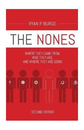 The Nones, Second Edition: Where They Came From, Who They Are, and Where They Are Going - Ryan P. Burge