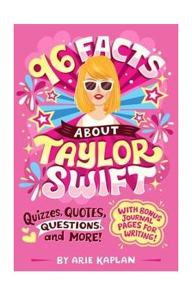 96 Facts about Taylor Swift: Quizzes, Quotes, Questions, and More! - Arie Kaplan