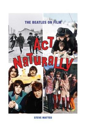 ACT Naturally: The Beatles on Film - Steve Matteo