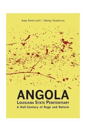 Angola Louisiana State Penitentiary: A Half-Century of Rage and Reform - Anne Butler