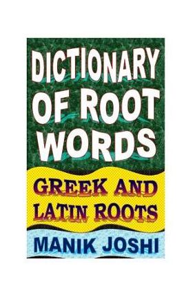 Dictionary of Root Words: Greek and Latin Roots - Manik Joshi