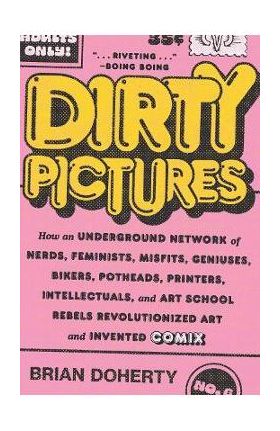 Dirty Pictures: How an Underground Network of Nerds, Feminists, Misfits, Geniuses, Bikers, Potheads, Printers, Intellectuals, and Art - Brian Doherty