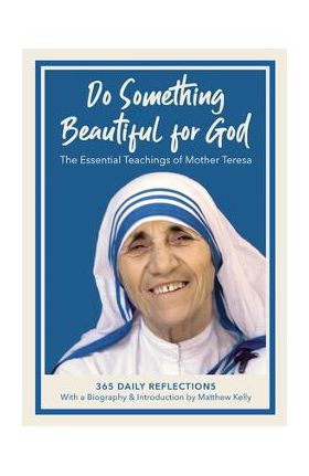 Do Something Beautiful for God: The Essential Teachings of Mother Teresa, 365 Daily Reflections - Mother Teresa