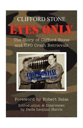 Eyes Only: The Story of Clifford Stone and UFO Crash Retrievals - Paola Leopizzi Harris