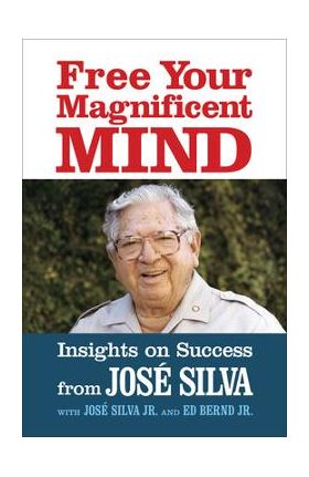 Free Your Magnificent Mind: Insights on Success - Jose Silva