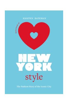 Little Book of New York Style: The Fashion History of the Iconic City - Kristen Bateman