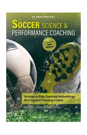 Soccer Science & Performance Coaching: Develop an Elite Coaching Methodology with Applied Coaching Science - Adam Owen