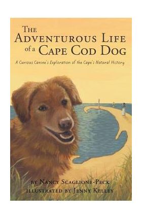 The Adventurous Life of a Cape Cod Dog: A Curious Canine's Exploration of the Cape's Natural History - Nancy Scaglione-peck