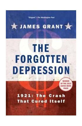 The Forgotten Depression: 1921, the Crash That Cured Itself - James Grant