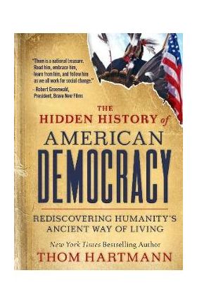 The Hidden History of American Democracy: Rediscovering Humanity's Ancient Way of Living - Thom Hartmann