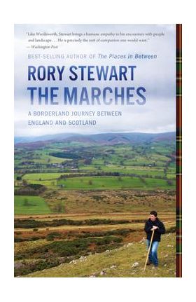 The Marches: A Borderland Journey Between England and Scotland - Rory Stewart