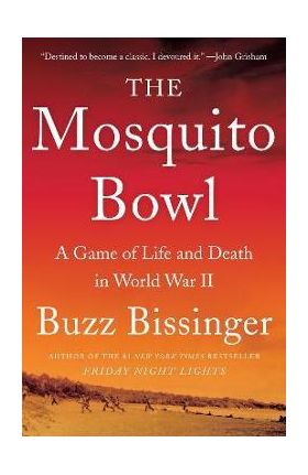 The Mosquito Bowl: A Game of Life and Death in World War II - Buzz Bissinger