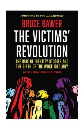 The Victims' Revolution: The Rise of Identity Studies and the Birth of the Woke Ideology - Bruce Bawer