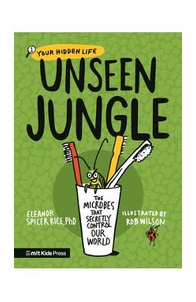 Unseen Jungle: The Microbes That Secretly Control Our World - Eleanor Spicer Rice