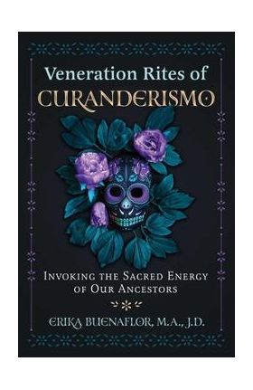 Veneration Rites of Curanderismo: Invoking the Sacred Energy of Our Ancestors - Erika Buenaflor