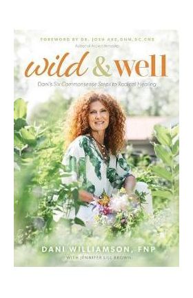 Wild & Well: Dani's Six Commonsense Steps to Radical Healing - Dani Williamson