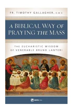 A Biblical Way of Praying the Mass: The Eucharistic Wisdom of Venerable Bruno Lanteri - Fr Timothy Gallagher