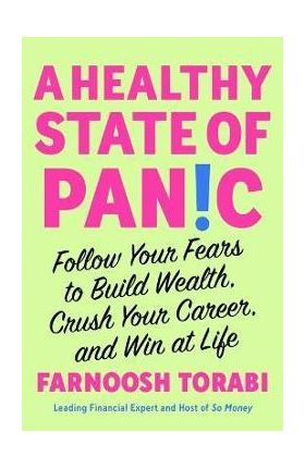 A Healthy State of Panic: Follow Your Fears to Build Wealth, Crush Your Career, and Win at Life - Farnoosh Torabi