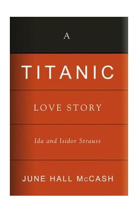 A Titanic Love Story: Ida and Isidor Straus - June Hall Mccash