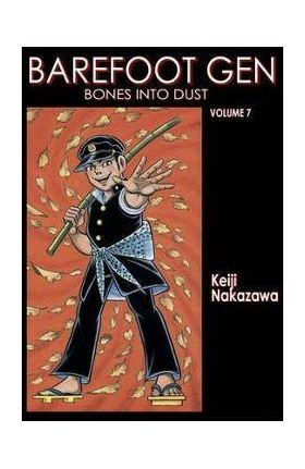 Barefoot Gen Volume 7: Bones Into Dust - Keiji Nakazawa