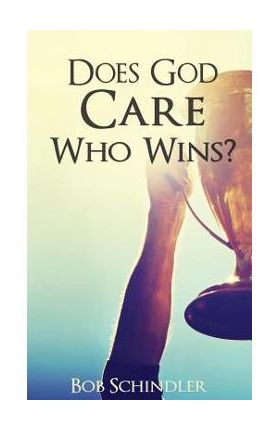 Does God Care Who Wins? - Bob Schindler