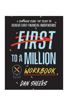 First to a Million Workbook: A Companion Guide for Teens to Achieve Early Financial Independence - Sheeks Dan