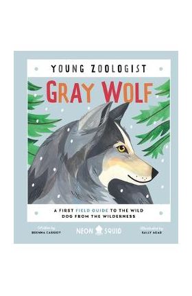 Gray Wolf (Young Zoologist): A First Field Guide to the Wild Dog from the Wilderness - Brenna Cassidy