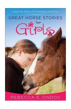 Great Horse Stories for Girls: Inspiring Tales of Friendship and Fun - Rebecca E. Ondov