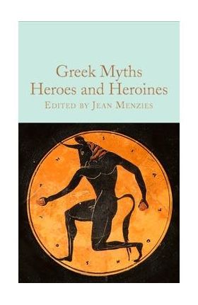 Greek Myths: Heroes and Heroines - Jean Menzies
