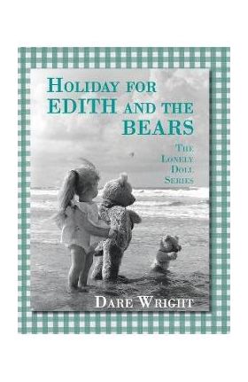 Holiday For Edith And The Bears: The Lonely Doll Series - Dare Wright