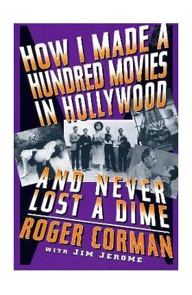 How I Made a Hundred Movies in Hollywood and Never Lost a Dime - Roger Corman