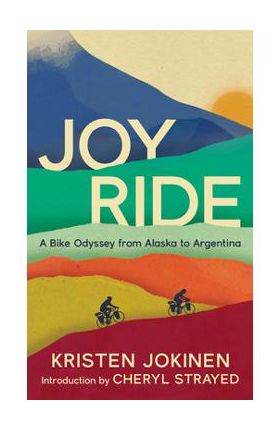 Joy Ride: A Bike Odyssey from Alaska to Argentina - Kristen Jokinen