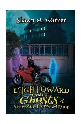 Leigh Howard and the Ghosts of Simmons-Pierce Manor - Shawn M. Warner