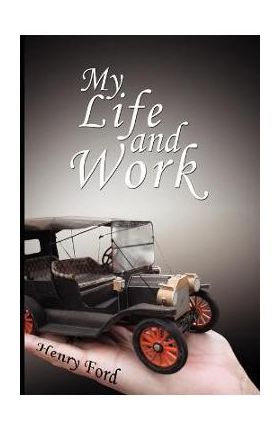 My Life and Work: An Autobiography of Henry Ford - Henry Ford