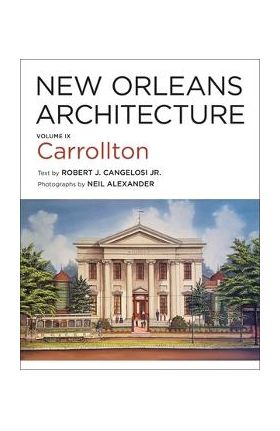 New Orleans Architecture: Volume IX: Carrollton - Robert J. Cangelosi