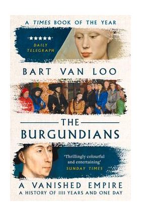 The Burgundians: A Vanished Empire - Bart Van Loo