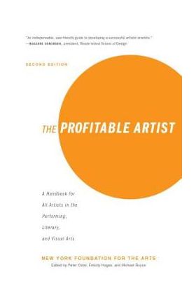 The Profitable Artist: A Handbook for All Artists in the Performing, Literary, and Visual Arts (Second Edition) - New York Foundation For The Arts