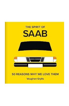 The Spirit of SAAB: 50 Reasons Why We Love Them - Vaughan Grylls