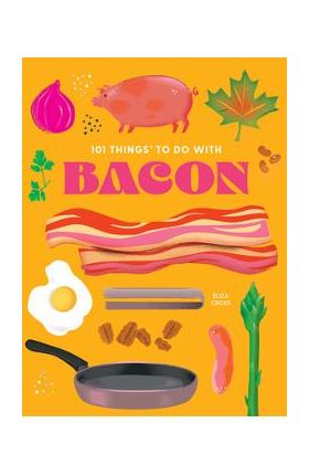 101 Things to Do with Bacon, New Edition - Eliza Cross