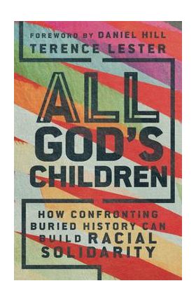 All God's Children: How Confronting Buried History Can Build Racial Solidarity - Terence Lester